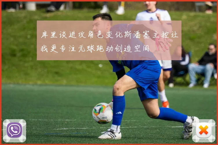 库里谈进攻角色变化斯潘塞主控让我更专注无球跑动创造空间