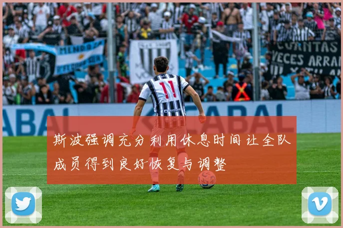 斯波强调充分利用休息时间让全队成员得到良好恢复与调整