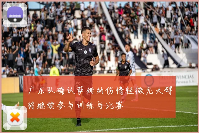 广东队确认萨姆纳伤情轻微无大碍将继续参与训练与比赛